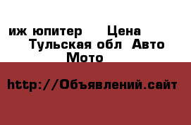 иж юпитер 5 › Цена ­ 10 000 - Тульская обл. Авто » Мото   
